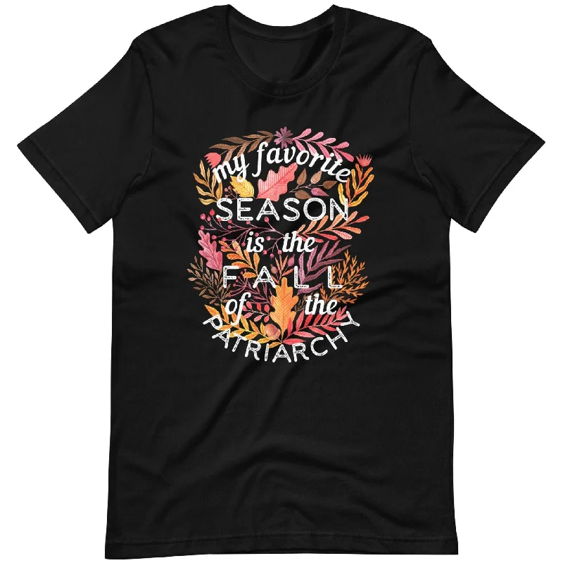 My Favorite Season Is Fall Of The Patriarchy -- Unisex T-Shirt Anti-Shrink Durable Soft My Favorite Season Is Fall Of The Patriarchy -- Unisex T-Shirt Anti-Shrink Durable Soft